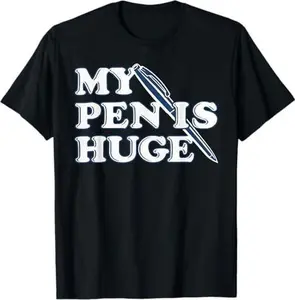 Funny My Pen IS Huge Offensive Sarcastic Humor T-Shirt