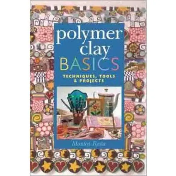 USED-Polymer Clay Basics: Techniques, Tools & Projects by Monica Resta (Hardcover)