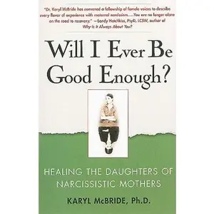 Will I Ever Be Good Enough?: Healing the Daughters of Narcissistic Mothers -- Karyl McBride, Paperback