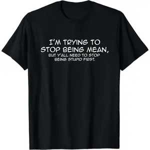 Short Sleeve Funny I'm Trying To Stop Being Mean Snarky Stupid T-Shirt for Men Women