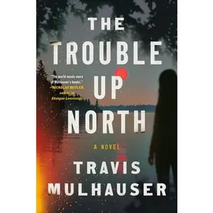 The Trouble Up North -- Travis Mulhauser, Hardcover