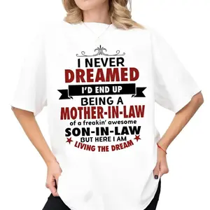 Unisex Cotton T Shirt Gift For Mother In Law From Son In Law I Never Dreamed I D End Up Being A Mother In Law T Shirt Mothers Day Gift Crewneck Top