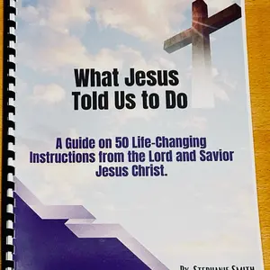 What Jesus Told us to Do. A Guide on 50 Life Changing Instructions from the Lord and Savior Jesus Christ.