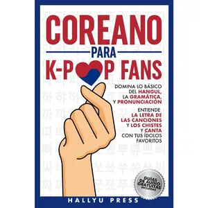 COREANO PARA K-POP FANS: DOMINA LO BÁSICO DEL HANGUL, LA GRAMÁTICA Y PRONUNCIACIÓN - ENTIENDE LA LETRA DE LAS CANCIONES Y LOS CHISTES