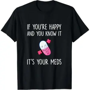 Casual T-shirt If You're Happy and you Know it it's your Meds - Took A Pill T-Shirt Graphic Graphic Tees