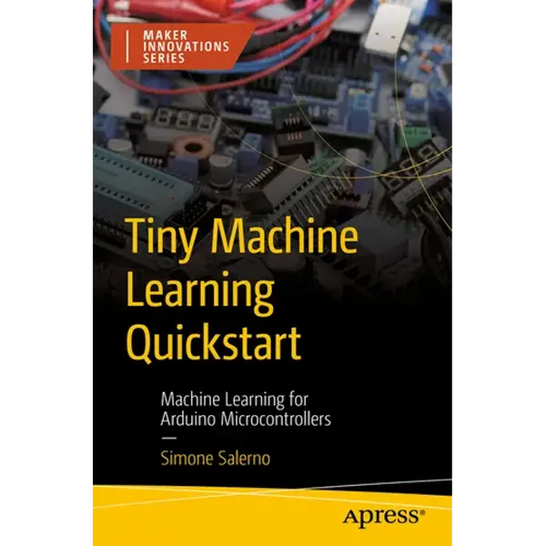 Tiny Machine Learning QuickStart: Machine Learning for Arduino Microcontrollers - Paperback