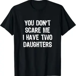 You Cant Scare Me, I have Two Daughters | Funny Shirt Men - Fathers Day Gift - Funny Dad Shirt - Dad Gift - Husband Gift
