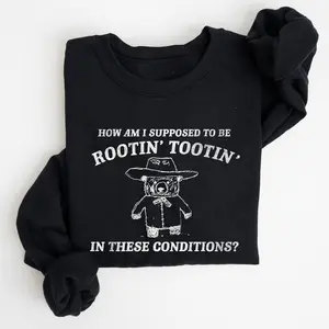How Am I Supposed To Be Rootin Tootin Sweatshirt