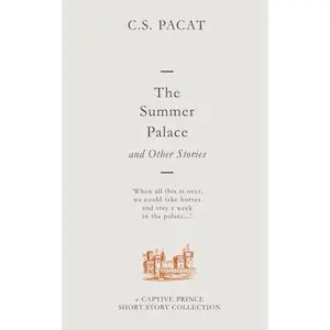 The Summer Palace and Other Stories: A Captive Prince Short Story Collection -- C. S. Pacat - Paperback