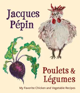 Jacques Pépin Poulets & Légumes: My Favorite Chicken & Vegetable Recipes by Jacques Pépin [Hardback Book]