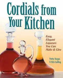 USED-Cordials from Your Kitchen: Easy, Elegant Liqueurs You Can Make & Give by Gulling, Rich (Paperback)