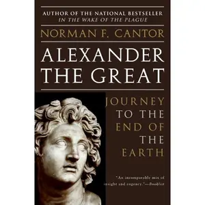 Alexander the Great: Journey to the End of the Earth by Norman F. Cantor [Paperback Book]