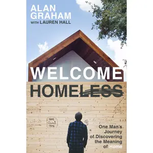 Welcome Homeless: One Man's Journey of Discovering the Meaning of Home by Alan Graham||Lauren Hall [Paperback Book]