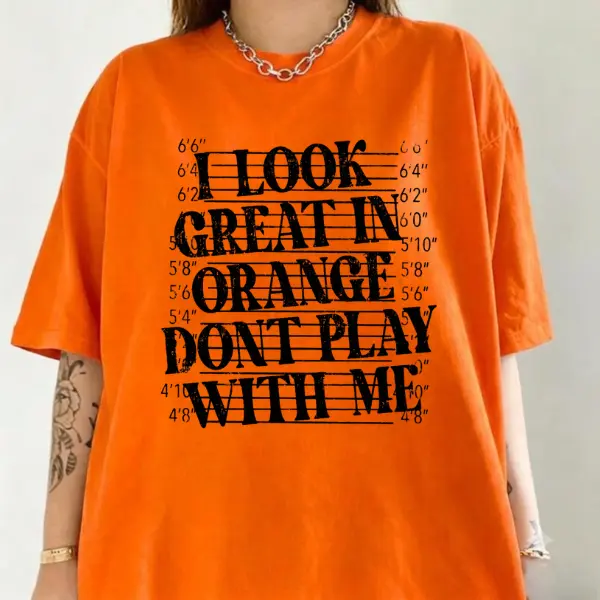 I Look Great In Orange Dont Play With Me Shirt Funny True Crime T-Shirt Mugshot Lineup Graphic Tee Orange Oversized Sarcastic Women Shirt
