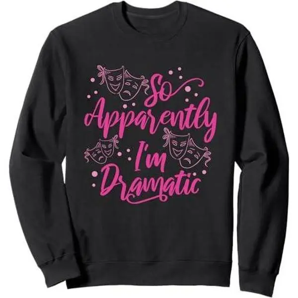 So Apparently I'm Dramatic Theater Actor Sweatshirt