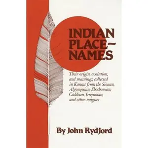 USED-Indian Place-Names: Their Origin, Evolution, and Meanings, Collected in Kansas from the Siouan, Algonquian, Shoshonean, Caddoan, Iroquoian, and Other by Rydjord, John (Paperback)