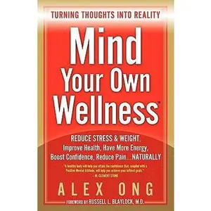 USED-Mind Your Own Wellness: Turning Thoughts Into Reality by Alex Ong (Paperback)