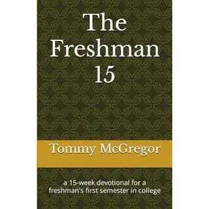 USED-The Freshman 15: a 15-week devotional for a freshman's first semester in college by Tommy McGregor (Paperback)
