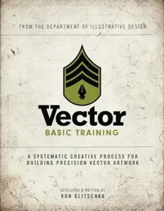 USED-Vector Basic Training: A Systematic Creative Process for Building Precision Vector Artwork by Von Glitschka (Paperback)