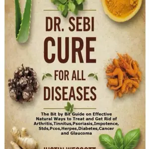 Dr.Sebi Cure For All Diseases : The Bit by Bit Guide on effective natural ways to Treat and Get Rid of Arthritis,Tinnitus,Psoriasis