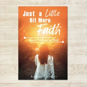 Angela Colbert Just a Little Bit More Faith How to Walk and not Faint - A Guide to Spiritual Growth and Faith-Based Living