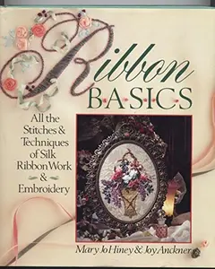 USED-Ribbon Basics: All the Stitches & Techniques of Silk Ribbon Work & Embroidery by Mary Jo Hiney (Hardcover)