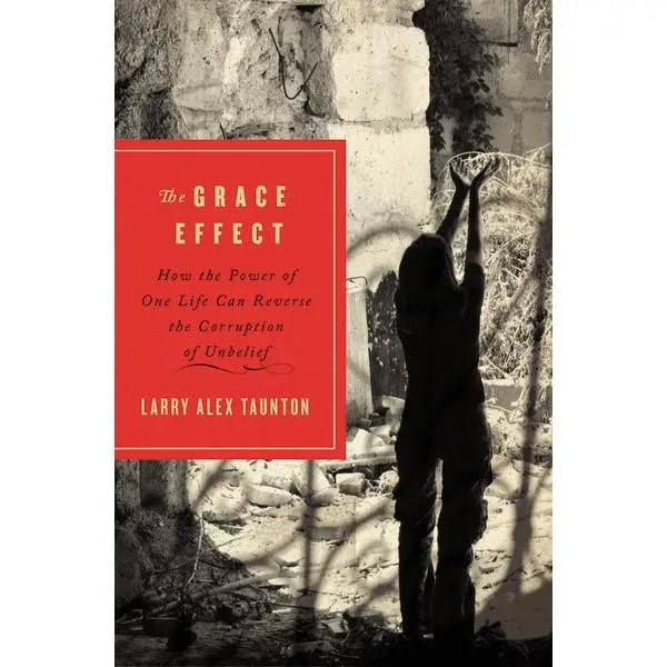 The Grace Effect: How the Power of One Life Can Reverse the Corruption of Unbelief