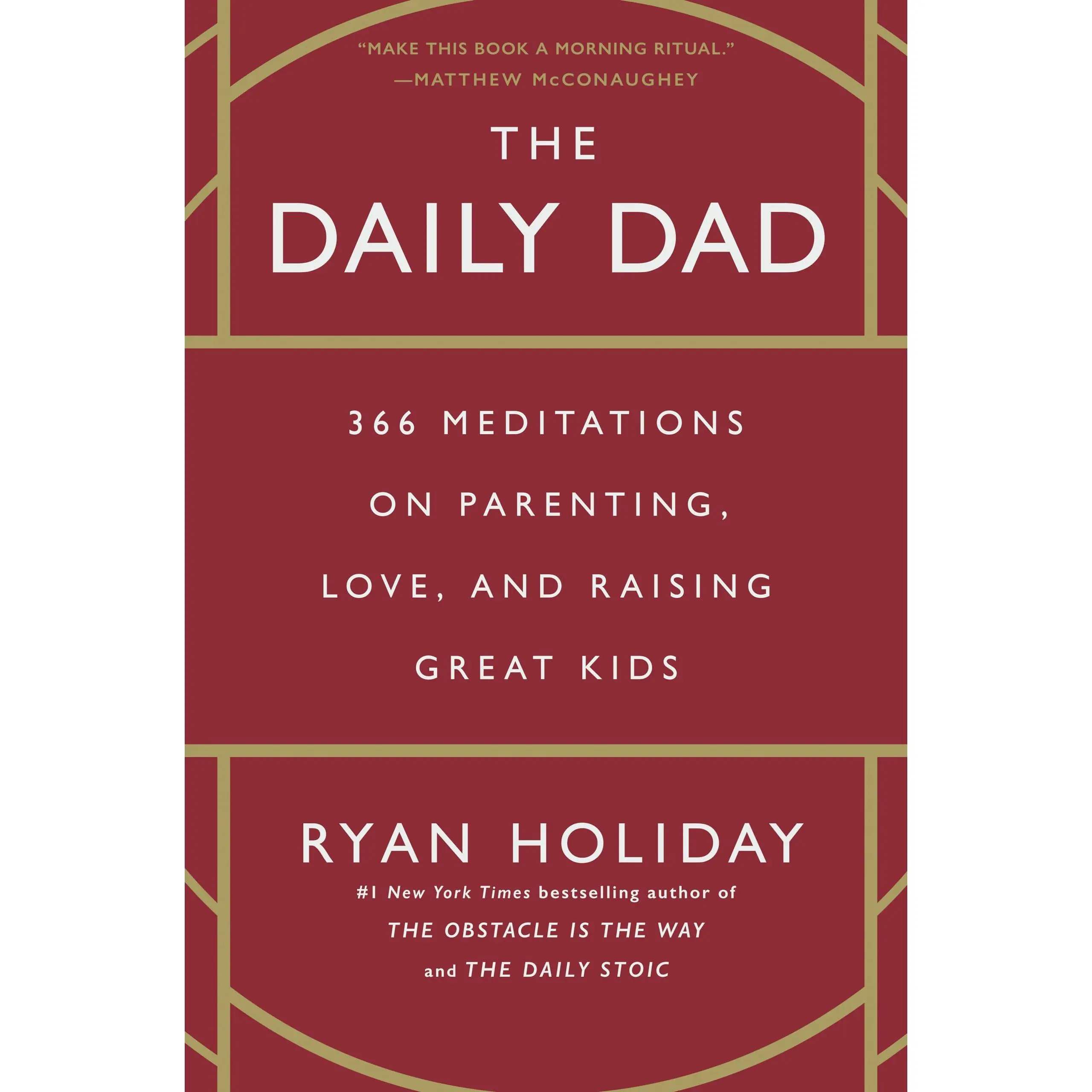 The Daily Dad: 366 Meditations on Parenting, Love, and Raising Great Kids -- Ryan Holiday - Hardcover