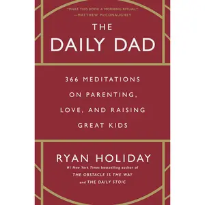 The Daily Dad: 366 Meditations on Parenting, Love, and Raising Great Kids -- Ryan Holiday - Hardcover