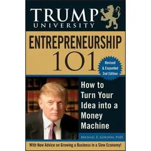 USED-Trump University Entrepreneurship 101: How to Turn Your Idea into a Money Machine by Michael E. Gordon (Hardcover)