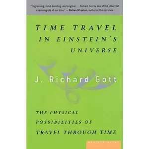 USED-Time Travel in Einstein's Universe: The Physical Possibilities of Travel Through Time by Gott, J. Richard (Paperback)