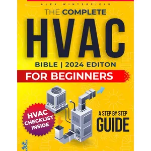 The Complete HVAC BIBLE for Beginners: A Step-by-Step Guide to Heating, Ventilation and Air Conditioning Systems - Maintenance and Troubleshooting to Become the HVAC Expert and Slash the Bill Paperback – April 25, 2024