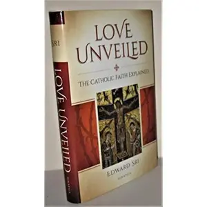 USED-Love Unveiled: The Catholic Faith Explained by Edward Sri Ph.D. (Paperback)