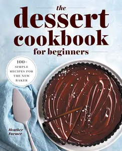 The Dessert Cookbook for Beginners: 100+ Simple Recipes for the New Baker-Paperback