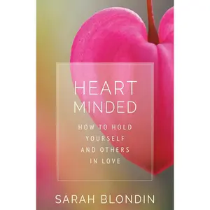 Heart Minded: How to Hold Yourself and Others in Love