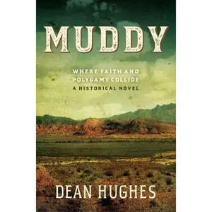 USED-Muddy: Where Faith and Polygamy Collide -- A Historical Novel by Dean Hughes (Hardcover)