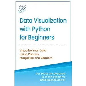 USED-Data Visualization with Python for Beginners: Visualize Your Data using Pandas, Matplotlib and Seaborn by Publishing, Ai (Paperback)