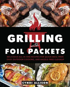 USED-Grilling with Foil Packets: Delicious All-In-One Recipes for Quick Meal Prep, Easy Outdoor Cooking, and Hassle-Free Cleanup by Allison, Cyndi (Paperback)