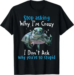 100% Cotton Stop Asking Why I'm Crazy Funny Sea Turtle T-Shirt
