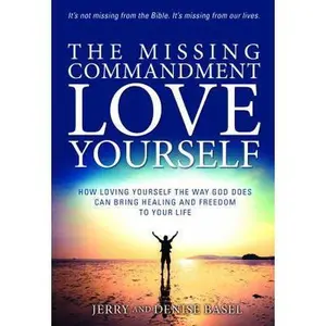 USED-The Missing Commandment: Love Yourself: How Loving Yourself the Way God Does Can Bring Healing and Freedom to Your Life by Jerry and Denise Basel (Paperback)