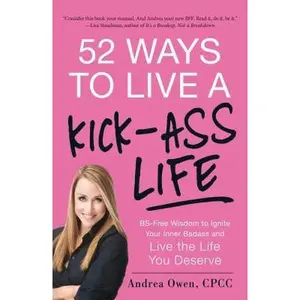 USED-52 Ways to Live a Kick-Ass Life: BS-Free Wisdom to Ignite Your Inner Badass and Live the Life You Deserve by Owen, Andrea (Paperback)