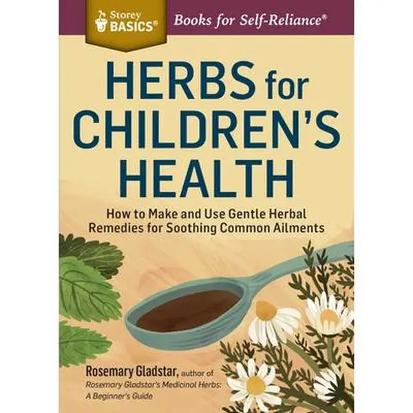 Herbs for Children's Health: How to Make and Use Gentle Herbal Remedies for Soothing Common Ailments -- Rosemary Gladstar - Paperback