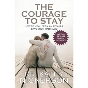 The Courage to Stay: How to Heal From an Affair and Save Your Marriage