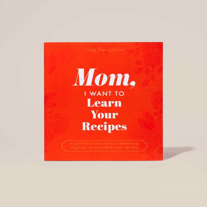 Mom, I Want to Learn Your Recipes - Keepsake Memory Cookbook to Gather and Protect Your Favorite Family Recipes - Great Gift for Your Mother!