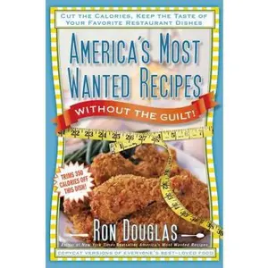 USED-America's Most Wanted Recipes Without the Guilt: Cut the Calories, Keep the Taste of Your Favorite Restaurant Dishes by Douglas, Ron (Paperback)