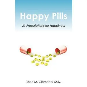 USED-Happy Pills: 31 Prescriptions for Happiness by Clements M. D., Todd M. (Paperback)