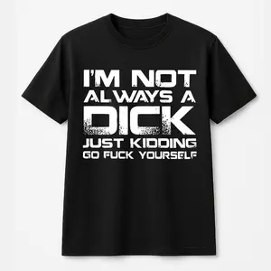 I'm not always a dick, Sarcastic Quote T-Shirt _ Funny Rude Slogan Graphic Tee, Bold Gag Gift for Adults