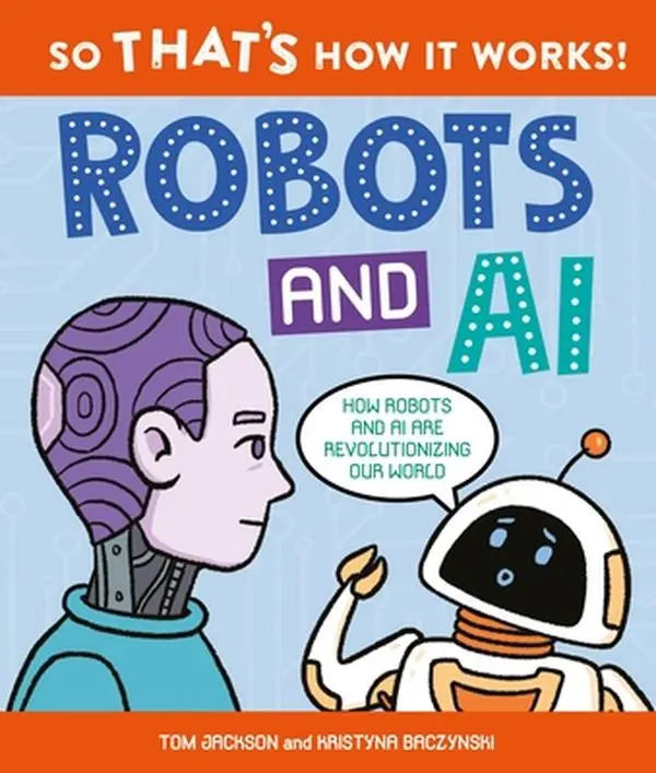 So That's How It Works: Robots and AI -- Tom Jackson - Hardcover