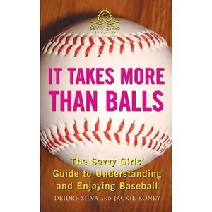 USED-It Takes More Than Balls: The Savvy Girls' Guide to Understanding and Enjoying Baseball by Silva, Diedre (Paperback)
