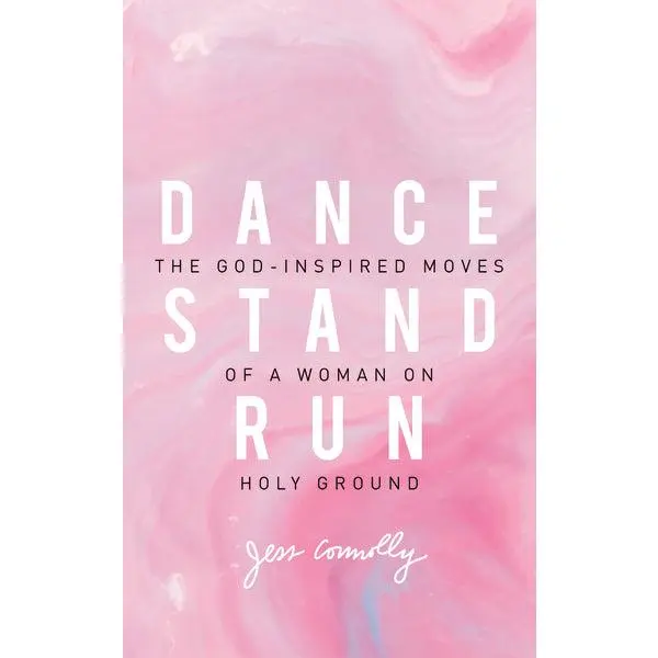 Dance, Stand, Run: The God-Inspired Moves of a Woman on Holy Ground